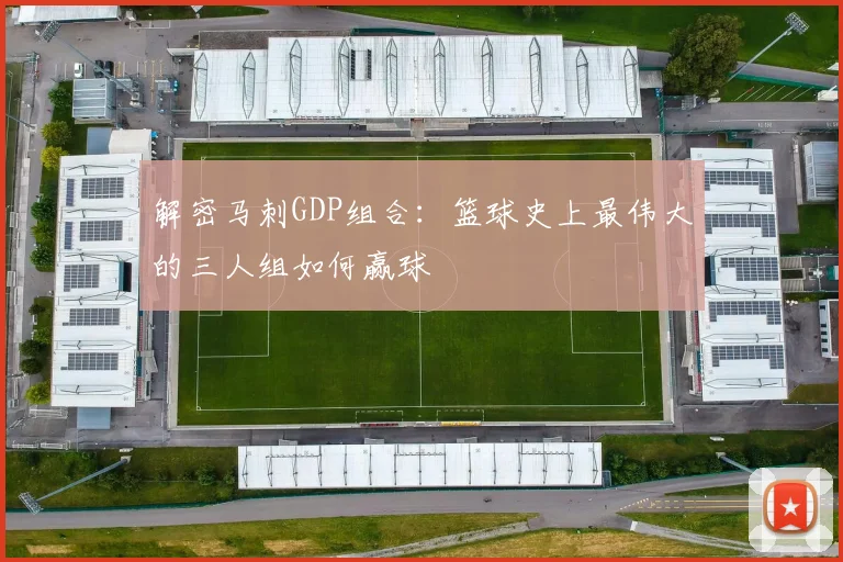 解密马刺GDP组合：篮球史上最伟大的三人组如何赢球