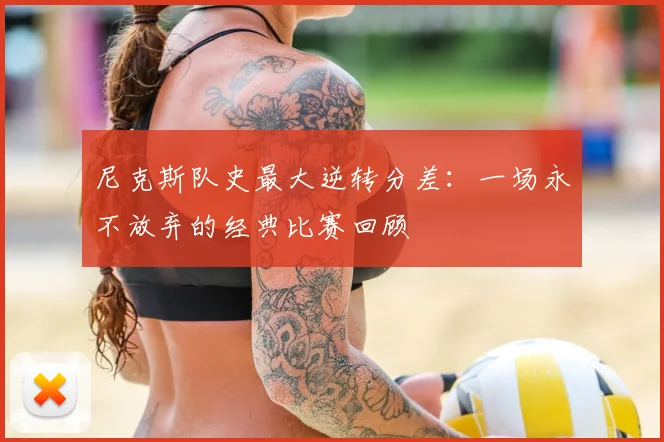 尼克斯队史最大逆转分差：一场永不放弃的经典比赛回顾