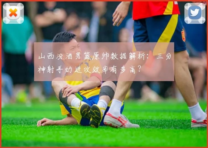 山西汾酒男篮原帅数据解析：三分神射手的进攻效率有多高？