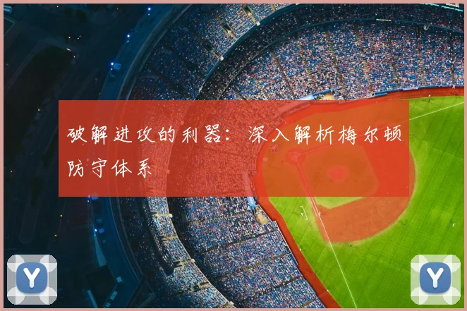 破解进攻的利器：深入解析梅尔顿防守体系