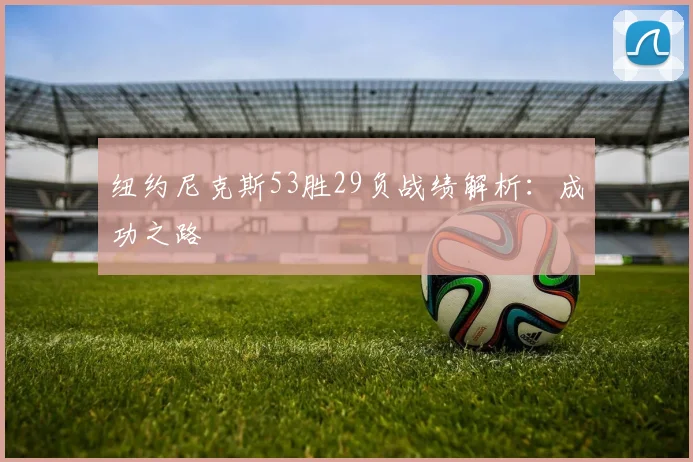 纽约尼克斯53胜29负战绩解析:成功之路