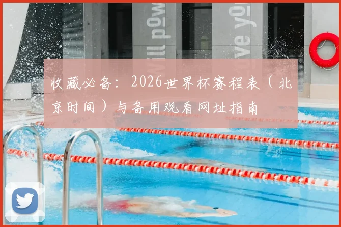 收藏必备:2026世界杯赛程表(北京时间)与备用观看网址指南